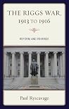 The Riggs War, 1913 to 1916: Reform and Revenge (The Fairleigh Dickinson University Press Series in American History and Culture) The Riggs War, 1913 to 1916: Reform and Revenge (The Fairleigh Dickinson University Press Series in American History and Culture)
