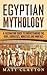 Egyptian Mythology: A Fascinating Guide to Understanding the Gods, Goddesses, Monsters, and Mortals