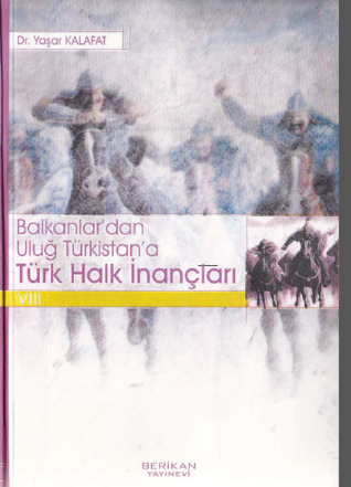 Balkanlar’dan Uluğ Türkistan’a Türk Halk İnançları VIII - Türk Devletleri Kültür Tarihi