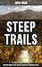 STEEP TRAILS: Adventure Memoirs, Travel Sketches, Nature Essays & Wilderness Studies: California - Utah - Nevada - Washington - Oregon - The Grand Canyon