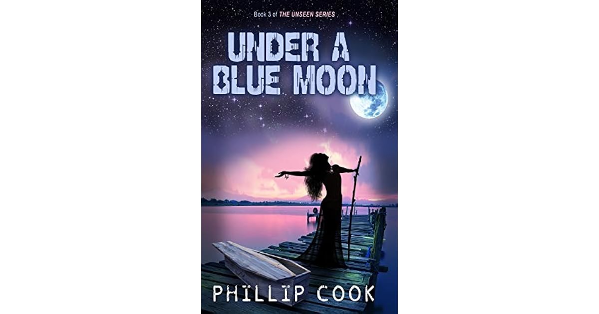 Under a Blue Moon (The Unseen Series Book 3) by Phillip Cook