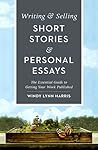 Writing & Selling Short Stories & Personal Essays: The Essential Guide to Getting Your Work Published