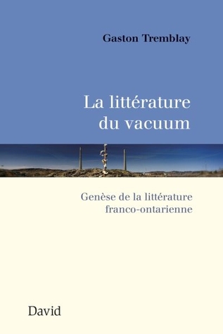 La littérature du vacuum : genèse de la littérature franco-ontarienne (Paperback)