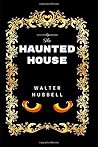 The Haunted House: By Walter Hubbell - Illustrated The Haunted House: By Walter Hubbell - Illustrated