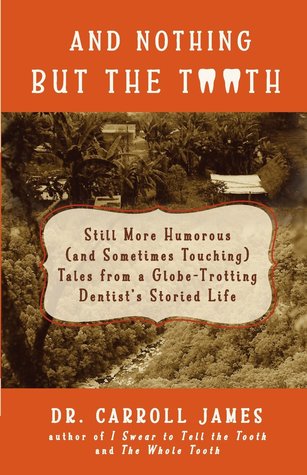 And Nothing but the Tooth: Still More Humorous (and Sometimes Touching) Tales from a Globe-Trotting Dentist's Storied Life (Tooth Is Stranger Than Fiction)