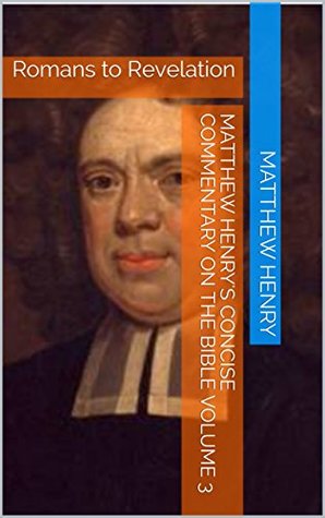 Matthew Henry's Concise Commentary on the Bible Volume 3: Romans to Revelation