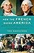 How the French Saved America: Soldiers, Sailors, Diplomats, Louis XVI, and the Success of a Revolution
