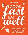 Cook Fast, Eat Well: 5 Ingredients, 10 Minutes, 160 Recipes Cook Fast, Eat Well: 5 Ingredients, 10 Minutes, 160 Recipes