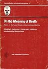On the Meaning of Death: Essays on Mortuary Rituals and Eschatological Beliefs (Uppsala Studies in Cultural Anthropology : No. 8) On the Meaning of Death: Essays on Mortuary Rituals and Eschatological Beliefs (Uppsala Studies in Cultural Anthropology : No. 8)