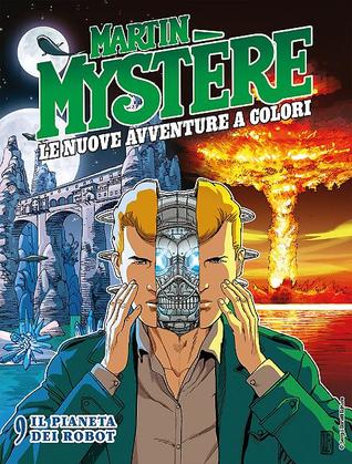 Martin Mystère. Le nuove avventure a colori n. 9: Il Pianeta dei Robot