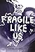 Fragile Like Us