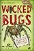 Wicked Bugs: The Meanest, Deadliest, Grossest Bugs on Earth