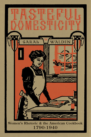 Tasteful Domesticity: Women's Rhetoric and the American Cookbook, 1790-1940 (Composition, Literacy, and Culture)