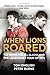 When Lions Roared: The Lions, the All Blacks and the Legendary Tour of 1971