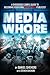 Media Whore: A Shockingly Simple Guide to Becoming Your Own Kickass Publicist (Business Series)