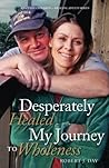 Desperately Healed...My Journey to Wholeness (Rescuing Children - Healing Adults)