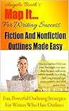 Map It: For Writing Success — Fiction And Nonfiction Outlines Made Easy: Fun, Powerful Outlining Strategies For Writers Who Hate Outlines Map It: For Writing Success — Fiction And Nonfiction Outlines Made Easy: Fun, Powerful Outlining Strategies For Writers Who Hate Outlines