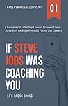 Leadership Development: If Steve Jobs was Coaching You: Charismatic Leadership Lessons Borrowed from Steve Jobs for High Potential People and Leaders. (The Leadership Series Book 1)