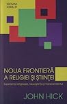 Noua frontieră a religiei şi ştiinţei. Experienţa religioasă,... by John Harwood Hick