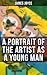 A Portrait of the Artist as a Young Man by James Joyce A Portrait of the Artist as a Young Man by James Joyce