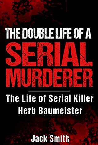 The Double Life of a Serial Murderer: The Life of Serial Killer Herb Baumeister (Serial Killer True Crime Books Book 10)