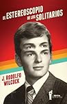 El estereoscopio de los solitarios by Juan Rodolfo Wilcock