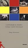 Catturare il tempo. Lentezza e rapidità nella fotografia