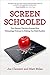 Screen Schooled: Two Veteran Teachers Expose How Technology Overuse Is Making Our Kids Dumber