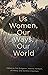 Us Women, Our Ways, Our World
