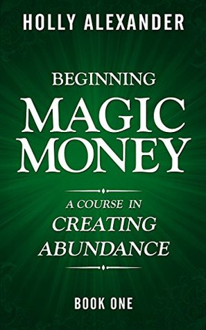Beginning Magic Money: Your 30-Day Experiment in Creating Abundance — A Daily Practice for Money Mindset, Manifestation & Financial Peace (Magic Money Books Book 1)