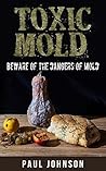 Toxic Mold: Beware Of The Dangers Of Mold