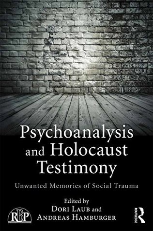 Psychoanalysis and Holocaust Testimony: Unwanted Memories of Social Trauma (Relational Perspectives Book Series)