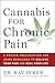 Cannabis for Chronic Pain: A Proven Prescription for Using Marijuana to Relieve Your Pain and Heal Your Life