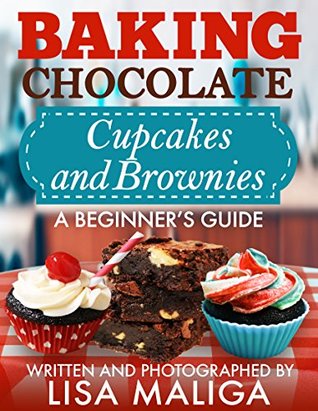 Baking Chocolate Cupcakes and Brownies: A Beginner’s Guide (Kindle Edition)
