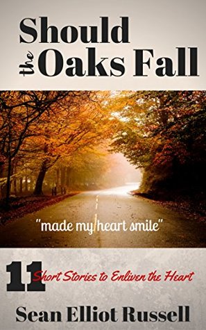 Should the Oaks Fall: 11 Short Stories to Enliven the Heart (Kindle Edition)