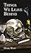 Things We Leave Behind by Mark  West