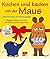 Kochen und backen mit der Maus: Rezepte, Tipps und Tricks für kleine & große Maus-Fans