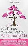 101 Things You Will Regret When You’re Old by Marango Publishing