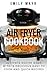 Air Fryer Cookbook: ULTIMAT...