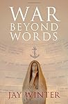 War beyond Words: Languages of Remembrance from the Great War to the Present War beyond Words: Languages of Remembrance from the Great War to the Present