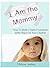 I Am the Mommy: How to Buil...