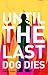 Until the Last Dog Dies by Robert Guffey