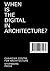 When Is the Digital in Architecture? by Andrew Goodhouse