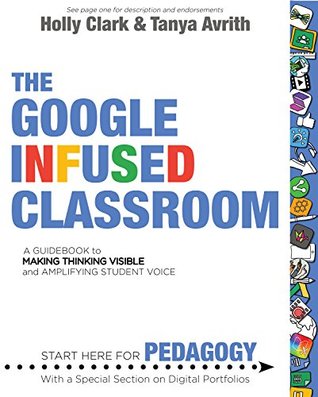 The Google Infused Classroom: A Guidebook to Making Thinking Visible and Amplifying Student Voice (Kindle Edition)