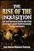 The Rise of the Inquisition: An Introduction to the Spanish and Portuguese Inquisitions