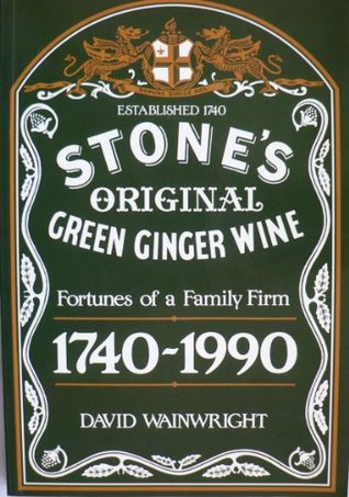Stone's Original Ginger Wine: Fortunes of a Family Firm 1740-1990 (Paperback)