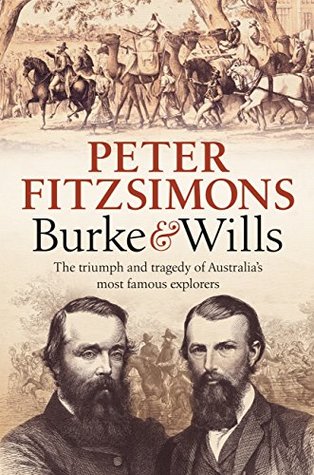 Burke and Wills: The Triumph and Tragedy of Australia's Most Famous Explorers