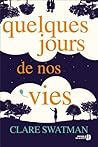 Quelques jours de nos vies by Clare Swatman Quelques jours de nos vies by Clare Swatman