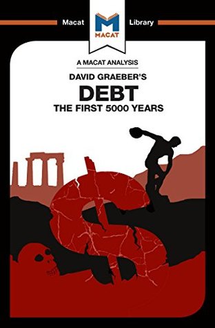 An Analysis of David Graeber's Debt: The First 5,000 Years (The Macat Library)
