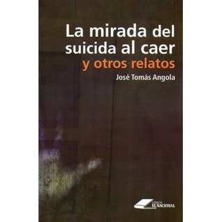 Portada de La mirada del suicida al caer y otros relatos, de José Tomás Angola Heredia